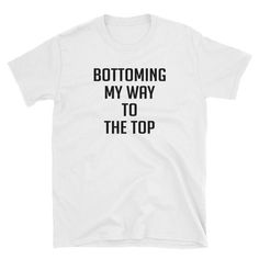 Funny Gay Pride Shirt - Bottoming My Way to the Top - Bottom Shirt - Cute Shirt for Bottom - Funny S Lesbian Pride Shirt, Funny Gay Shirts, Lesbian Shirts Funny, Funny T-shirt, Cute Pride Outfits, Gay Clothes, Silly Shirts, Lesbian Shirt