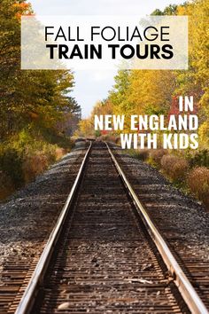 the train tracks with text overlay that reads fall foliage train tours in new england with kids