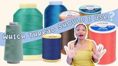 a woman is surrounded by spools of thread and the words which thread should i use?