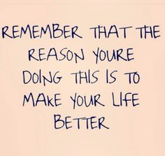 a message written on a piece of paper that says, remember that the reason you're doing this is to make your life better