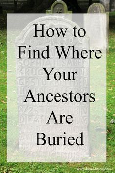 a cemetery with the words how to find where your ancestors are buried