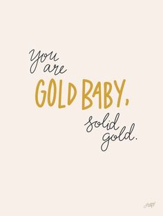 the words you are gold baby on a white background