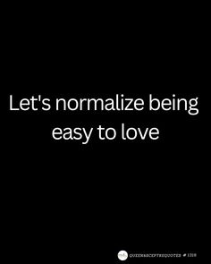 a black and white photo with the words let's normalize being easy to love