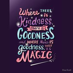 a quote that says when there is kindness, there is goodness and where there is magic