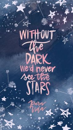 a poster with stars and the words without the dark we'd never see the stars