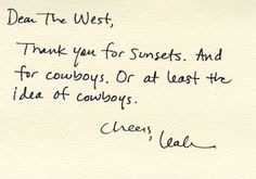 a handwritten note with the words dear the west, thank you for sunsets and for cowboys or at least the idea of cowboys