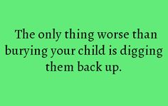 the only thing worse than buying your child is digging them back up