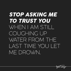 a black and white photo with the words stop asking me to trust you when i am still