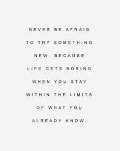 a quote with the words never be afraid to try something new, because life gets boring when you stay within the limits of what you already know