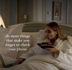 a woman laying in bed with a plate of food on her lap and the words do more things that make you forget to check your phone