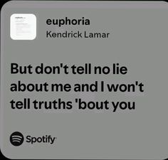 'but don't tell no lie about me and I won't tell truths 'bout you "
euphoria kendrick lamar | euphoria kendrick | euphoria kendrick lamar lyrics | Spotify lyrics aesthetic| Spotify lyrics|euphoria kendrick lamar cover | euphoria kendrick lamar wallpaper | euphoria kendrick lamar spotify | euphoria kendrick lamar song cover | euphoria kendrick lyrics | euphoria kendrick cover | euphoria kendrick lamar album cover | euphoria kendrick spotify#kendrick #kendrikvsdrake Kendrick Lamar Spotify, Kendrick Lyrics, Lyrics Aesthetic Spotify, Aesthetic Spotify Lyrics, Euphoria Song, Kendrick Album, Kendrick Lamar Album Cover, Kendrick Lamar Wallpaper, Kendrick Lamar Songs