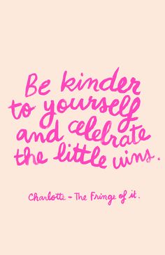 a pink quote with the words be kinder to yourself and celebrate the little wins