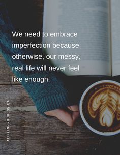 someone holding a cup of coffee and reading a book with the quote we need to embrace imperfect because otherwise, our messy real life will never feel like enough