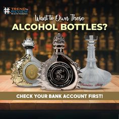 an ad for alcohol bottles with the words, what to own these alcohol bottles? check your bank account first