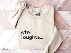 A cute sweatshirt with a funny quote -'Why I Oughta'! It makes a great one-of-a-kind gift for this holiday season! They are unisex fit and extremely soft and comfortable.  These sweatshirts are made from polyester and cotton. This combination helps designs come out looking fresh and beautiful. The collar is ribbed knit, so it retains its shape even after washing. There are no itchy side seams on these sweaters.  Please refer to the sizing chart to choose which size would fit best. .: 50% cotton, 50% polyester .: Medium-heavy fabric (8.0 oz/yd² (271.25 g/m .: Loose fit .: Sewn-in label .: Runs true to size Color Disclaimer: Please note that actual design color may vary slightly from the images, as different monitor/mobile screens have different settings and capabilities to display colors. A Cotton Sweatshirt With Funny Text, Funny Text Relaxed Fit Sweatshirt, Quotes For Shirts, 50th Birthday Shirts, Expecting Mom Gifts, Funny Shirt Sayings, Quote Shirt, Cute Sweatshirts, Funny Quote