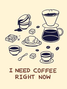 i need coffee right now poster with cups and food on the table next to it