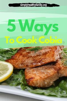 salmon and lettuce on a white plate with the title 5 ways to cook cobia