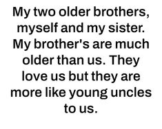 an image with the words, my two older brothers, myspace and my sistermy brother's are much older than us they love us