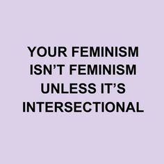 an image with the words your feminist isn't feminism unless it's intersection