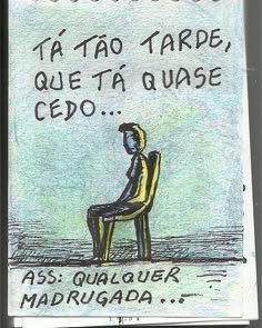 a drawing of a man sitting in a chair with the caption'ta tao tarde que te quiesta cause cedo '