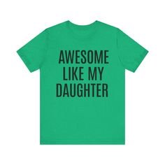 a green t - shirt that says,'awesome like my daughter'on it