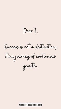 the quote dear i success is not a destination it's a journey of continuous growth