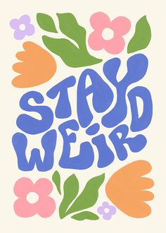 the words stay weird are painted in blue and orange colors on a white background with flowers