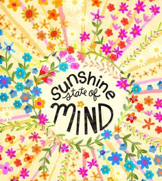 the sun shines brightly with colorful flowers and words that read, sunshine state of mind