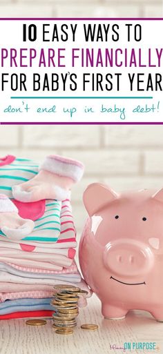 a piggy bank sitting next to stacks of baby clothes with the words 10 easy ways to prepare financially for baby's first year