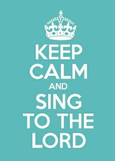 the words keep calm and sing to the lord in white on a teal background