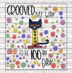 a black cat sitting on top of a pile of buttons with the words groved my way to the 100th day