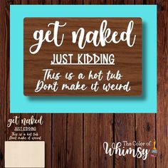 a wooden sign that says get naked just kidding this is hot tub don't make it weird