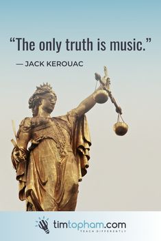 the statue of lady justice has a quote from jack kerouac that reads, the only truth is music