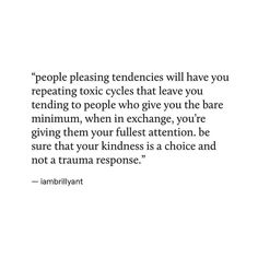 a quote on people pleasing tenderess will have you repenting to cycles that leave you tending to people who give you the bareminum, when in exchange you're giving them