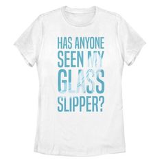 a white t - shirt that says, has anyone seen my glass slipper?