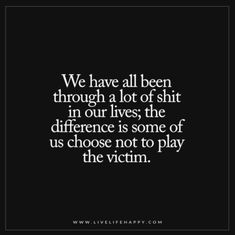 Play The Victim, Live Life Happy, Truth Hurts, Quotable Quotes, Life I, Change Your Life