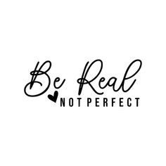 the words be real, not perfect are written in black ink on a white background