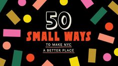 the words 50 small ways to make nyc a better place are surrounded by colorful confetti