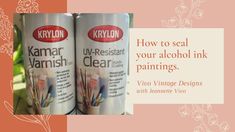 two cans of krylon are shown with the words how to seal your alcohol ink paintings