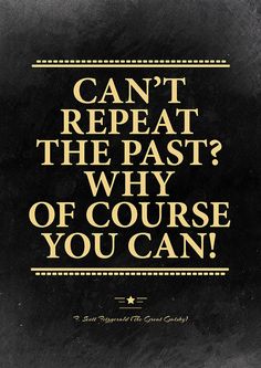 a black and gold poster with the words can't repeat the past? why of course you can