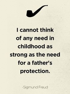 a black and white photo with the words i cannott think of any need in childhood as strong as the need for a father's protection