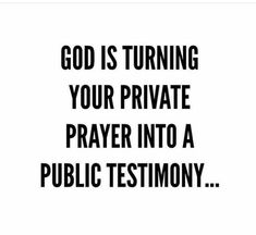 the words god is turning your private prayer into a public testimoy on a white background