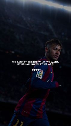 a soccer player with the words we cannot't become what we want, but by remaining what we are