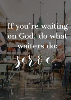 people sitting at tables in a room with the words if you're waiting on god, do what waiters do