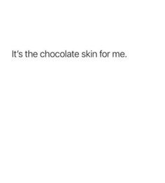 the text reads, it's the chocolate skin for me