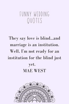 a wedding quote that says, funny wedding quotes they say love is blind and marriage is an institution well not ready for an institution for the blind just yet