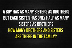 a black background with yellow text that reads, a boy has as many sisters as brothers but each sister has only half as many sisters