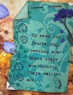 a piece of paper with an image of flowers on it and a quote from the book no need for journey, seeking air where there are flowers, there fairiess are