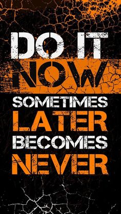 an orange and black poster with the words do it now, sometimes later becomes never