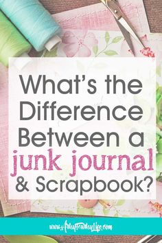 the words what's the difference between a junk journal and scrapbook? with sewing supplies